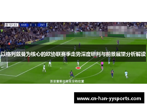 以格列兹曼为核心的欧协联赛季走势深度研判与前景展望分析解读