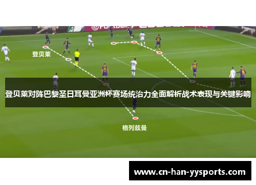 登贝莱对阵巴黎圣日耳曼亚洲杯赛场统治力全面解析战术表现与关键影响 登贝莱对阵巴黎圣日耳曼亚洲杯赛场统治力全面解析战术表现与关键影响